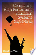 Comparing high-performing education systems : understanding Singapore, Shanghai, and Hong Kong /