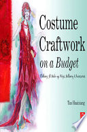 Costume craftwork on a budget : clothing, 3-D makeup, wigs, millinery, & accessories /