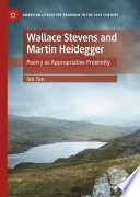 Wallace Stevens and Martin Heidegger : Poetry as Appropriative Proximity /