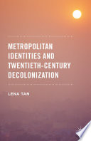 Metropolitan identities and twentieth-century decolonization /