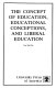 The concept of education, educational conceptions, and liberal education /