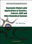 Stochastic models with applications to genetics, cancers, AIDS and other biomedical systems /