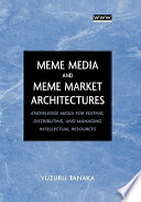 Meme media and meme market architectures : knowledge media for editing, distributing, and managing intellectual resources /