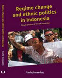 Regime Change and Ethnic Politics in Indonesia : Dayak Politics of West Kalimantan.