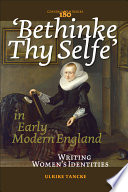 'Bethinke thy selfe' in early modern England : writing women's identities /