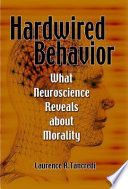 Hardwired behavior : what neuroscience reveals about morality /