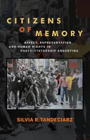 Citizens of memory : affect, representation, and human rights in postdictatorship Argentina /