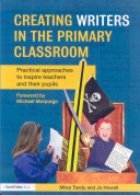 Creating writers in the primary classroom : practical approaches to inspire teachers and their pupils /