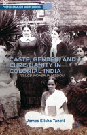 Caste, gender, and Christianity in colonial India : Telugu women in mission /