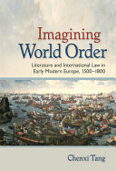 Imagining world order : literature and international law in early modern Europe, 1500-1800 /