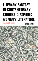 Literary fantasy in contemporary Chinese diasporic women's literature : imagining home /