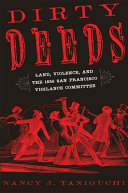 Dirty deeds : land, violence, and the 1856 San Francisco Vigilance Committee /