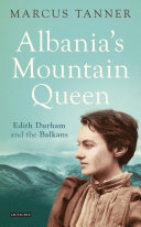 Albania's mountain queen : Edith Durham and the Balkans /