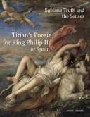 Sublime truth and the senses : Titian's Poesie for king Philip II of Spain /