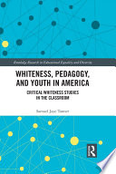 Whiteness, pedagogy, and youth in America : critical whiteness studies in the classroom /