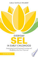 Everyday SEL in early childhood : integrating social-emotional learning and mindfulness into your classroom /