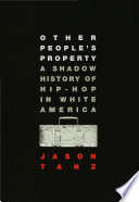 Other people's property : a shadow history of hip-hop in white America /