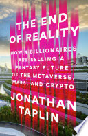 The end of reality : how four billionaires are selling a fantasy future of the metaverse, mars, and crypto /