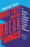 Move fast and break things : how Facebook, Google, and Amazon cornered culture and undermined democracy /