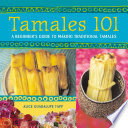 Tamales 101 : a beginner's guide to making traditional tamales /