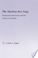 The machine that sings : modernism, Hart Crane, and the culture of the body /