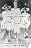 Jackie, Janet & Lee : the secret lives of Janet Auchincloss and her daughters, Jacqueline Kennedy Onassis and Lee Radziwill /