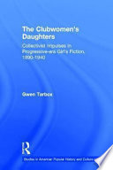The clubwomen's daughters : collectivist impulses in Progressive-era girl's fiction, 1890-1940 /