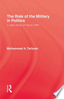 The role of the military in politics : a case study of Iraq to 1941 /