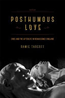 Posthumous love : eros and the afterlife in Renaissance England /