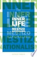 The inner life of mestizo nationalism /