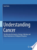 Understanding Cancer : The Molecular Mechanisms, Biology, Pathology and Clinical Implications of Malignant Neoplasia /