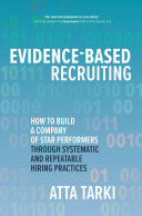 Evidence-based recruiting : how to build a company of star performers through systematic and repeatable hiring practices /