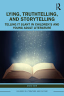 Lying, truthtelling, and storytelling in children's and young adult literature : telling it slant /
