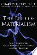 The end of materialism : how evidence of the paranormal is bringing science and spirit together /