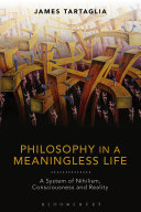 Philosophy in a meaningless life : a system of nihilism, consciousness and reality /