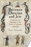 Between Christian and Jew : conversion and inquisition in the medieval crown of Aragon, 1250-1391 /