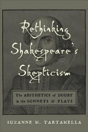 Rethinking Shakespeare's Skepticism : the Aesthetics of Doubt in the Sonnets & Plays /