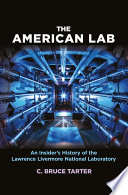 The American lab : an insider's history of the Lawrence Livermore National Laboratory /