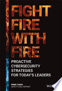 Fight fire with fire : proactive cybersecurity strategies for today's leaders /
