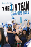 The I in team : sports fandom and the reproduction of identity /