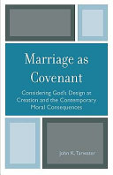 Marriage as covenant : considering God's design at creation and the contemporary moral consequences /