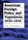 American foreign policy and Yugoslavia, 1939-1941 /