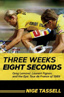 Three weeks, eight seconds : Greg LeMond, Laurent Fignon, and the epic Tour de France of 1989 /