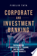 Corporate and Investment Banking : Preparing for a Career in Sales, Trading, and Research in Global Markets /