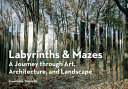 Labyrinths and mazes : a journey through art, architecture, and landscape /
