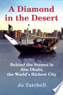 A diamond in the desert : behind the scenes in Abu Dhabi, the world's richest city /