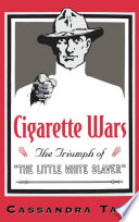 Cigarette wars : the triumph of "the little white slaver" /