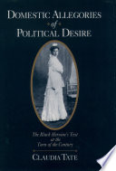 Domestic allegories of political desire : the Black heroine's text at the turn of the century /