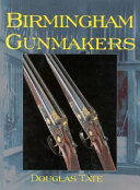 Birmingham gunmakers : a complete overview of the Birmingham gun trade and its history as well as a listing of the Birmingham gunmakers /