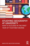 Studying geography at university : how to succeed in the first year of your new degree /
